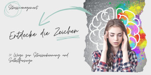 Beitragsbild des Blogbeitrags Entdecke die Zeichen: 10 Wege zur Stresserkennung und Selbstfürsorge