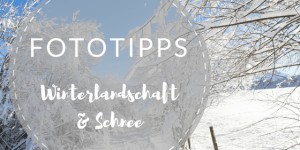 Beitragsbild des Blogbeitrags Fotografietipps: Winterlandschaft und Schnee fotografieren