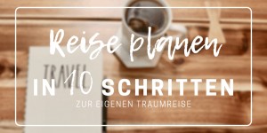 Beitragsbild des Blogbeitrags Reiseplanung: In 10 einfachen Schritten deine perfekte Reise planen 