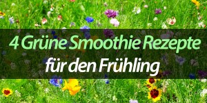 Beitragsbild des Blogbeitrags Grüne Smoothie Rezepte für den Frühling 2018 
